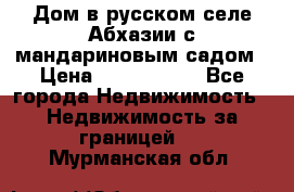 Дом в русском селе Абхазии с мандариновым садом › Цена ­ 1 000 000 - Все города Недвижимость » Недвижимость за границей   . Мурманская обл.